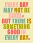 Something-Good-in-Every-Day-Cute-Inspirational-Quote.jpg - 